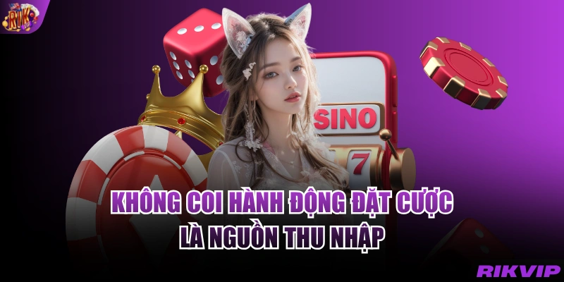 Không coi hành động đặt cược là nguồn thu nhập